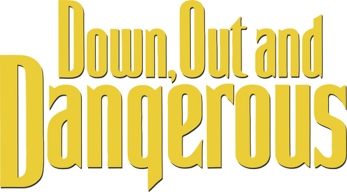 Down, Out and Dangerous