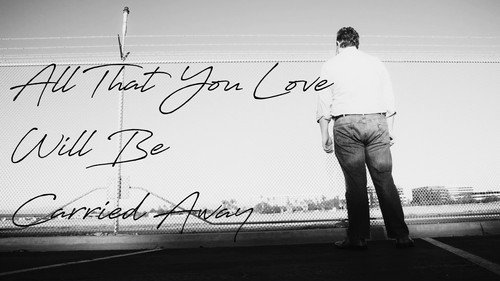 All That You Love Will Be Carried Away