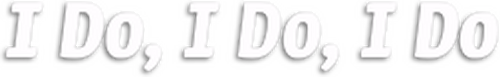 I Do, I Do, I Do