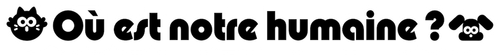Où est notre humaine ?