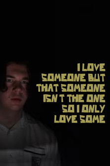 I LOVE SOMEONE BUT THAT SOMEONE ISN'T THE ONE SO I ONLY LOVE SOME
