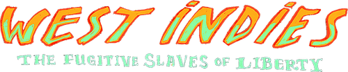 West Indies: The Fugitive Slaves of Liberty