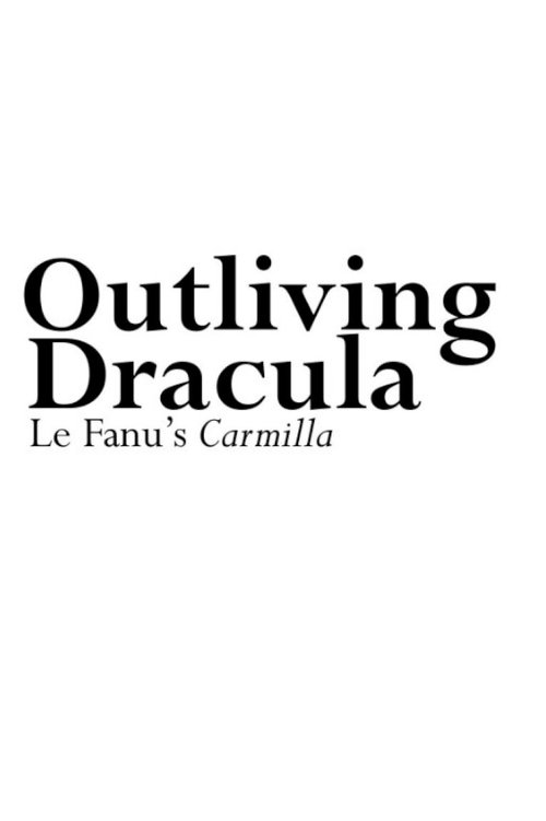 Outliving Dracula: Le Fanu's Carmilla Outliving Dracula: Le Fanu's Carmilla