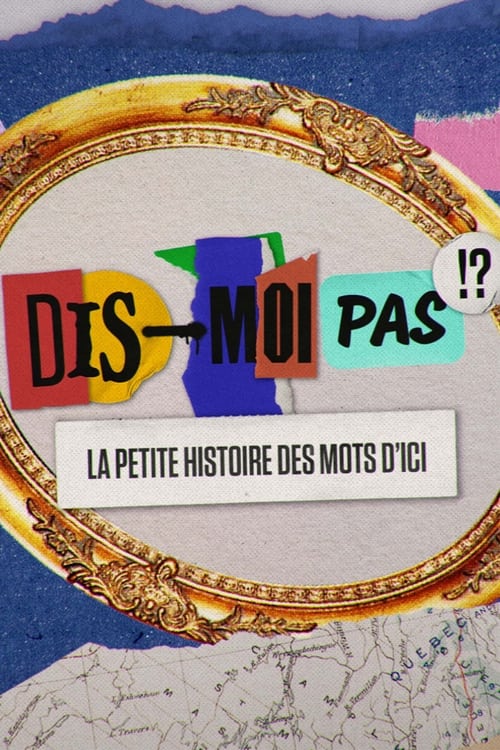 Dis-moi pas!? La petite histoire des mots d'ici (2022)