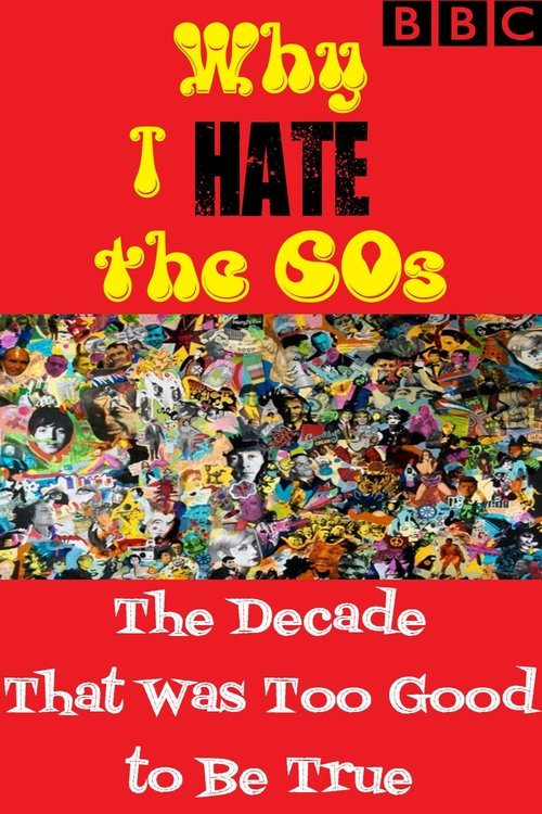 Why I Hate the 60s: The Decade That Was Too Good to Be True 2004