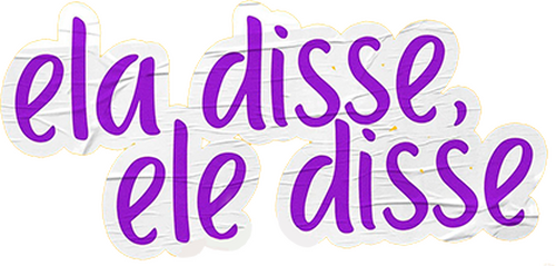 Ela Disse, Ele Disse