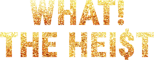 What! The Heist
