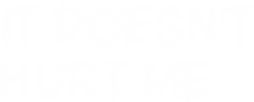 It Doesn't Hurt Me