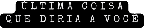 Última Coisa que Diria a Você