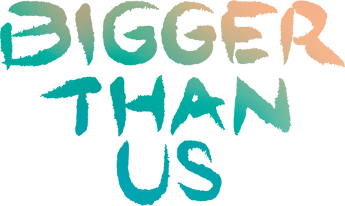 Bigger Than Us