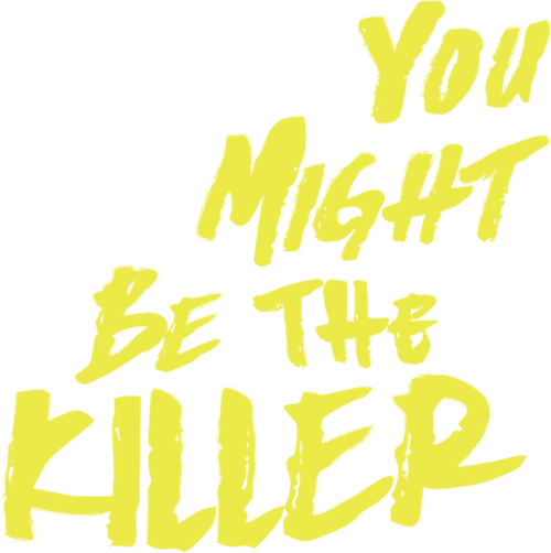 You Might Be the Killer