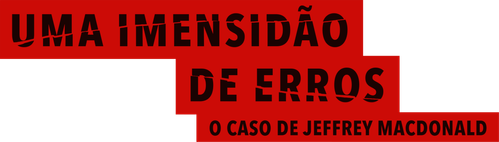 Uma Imensidão de Erros: O Caso de Jeffrey MacDonald