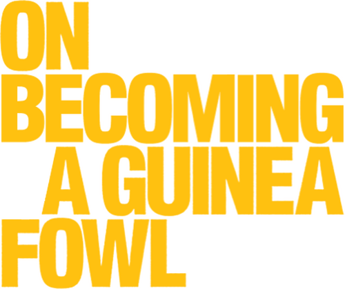 On Becoming a Guinea Fowl