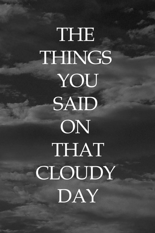 Poster image du film The Things You Said On That Cloudy Day The Things You Said On That Cloudy Day