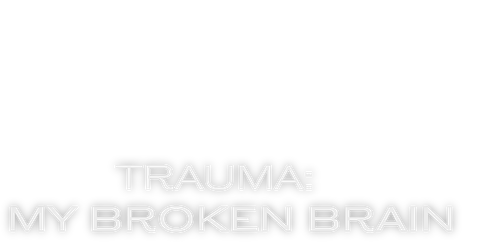 Trauma: My Broken Brain