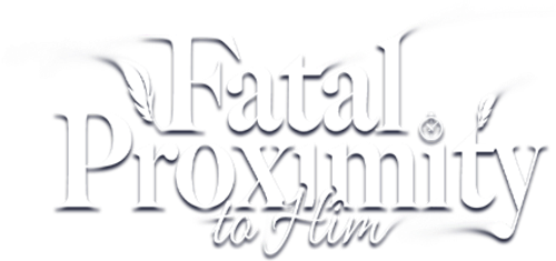 Fatal Proximity to Him