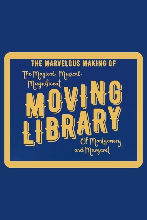 The Marvelous Making of The Magical, Musical, Magnificent Moving Library of Montgomery and Margaret