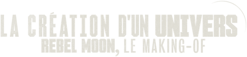 La Création d'un univers : Rebel Moon, le making-of