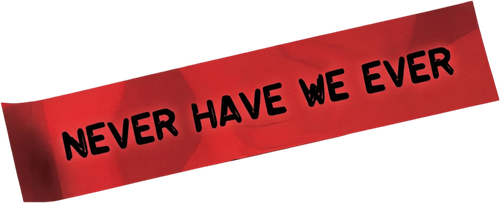 Never Have We Ever