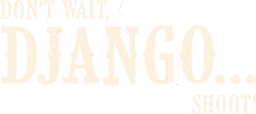Don't Wait, Django… Shoot!