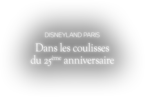Disneyland Paris : Dans les coulisses du 25ème anniversaire