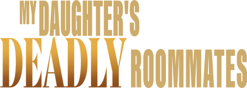 My Daughter's Deadly Roommates
