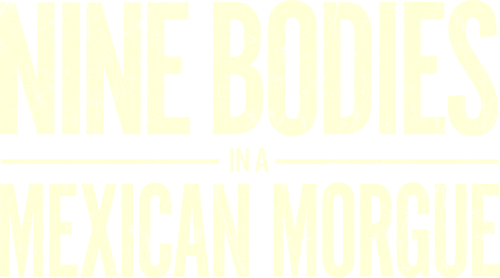 Nine Bodies in a Mexican Morgue