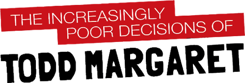 The Increasingly Poor Decisions of Todd Margaret