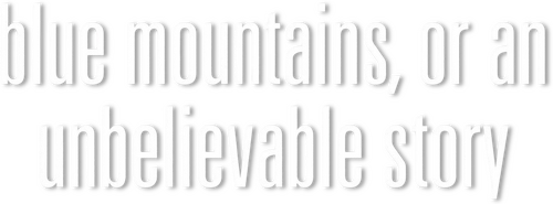 Blue Mountains, or Unbelievable Story