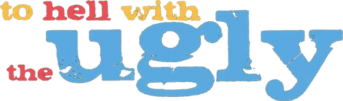 To Hell With The Ugly