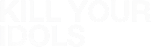 Kill Your Idols