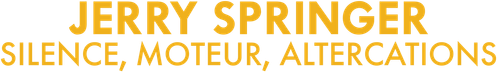Jerry Springer : Silence, moteur, altercations