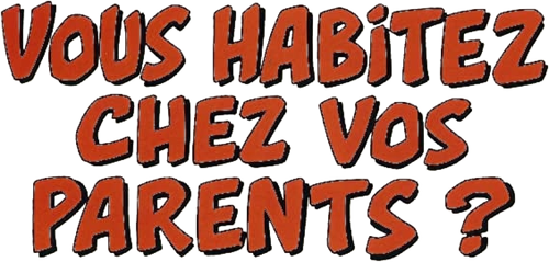 Vous habitez chez vos parents ?