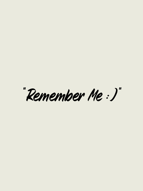 "Remember Me :)"