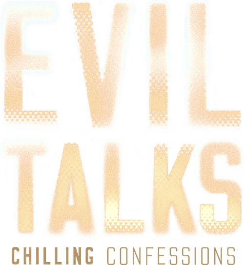 Evil Talks: Chilling Confessions