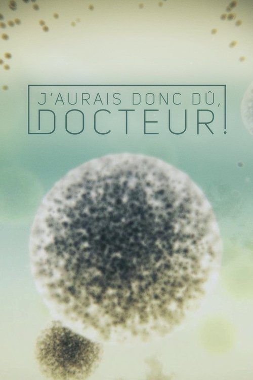 J'aurais donc dû, docteur! (2016)