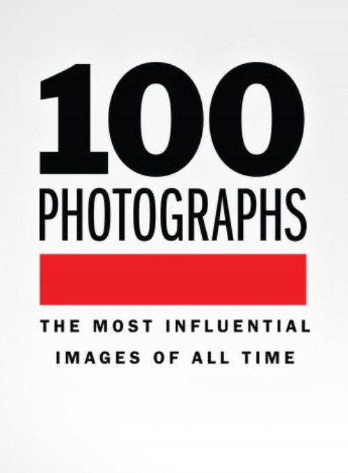 100 Photographs: The Most Influential Photographs