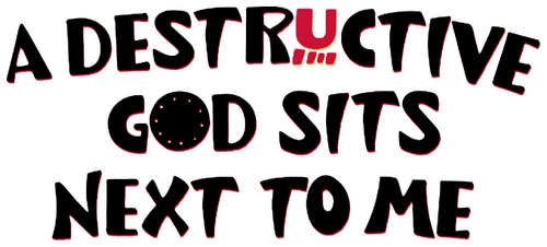 A Destructive God Sits Next to Me