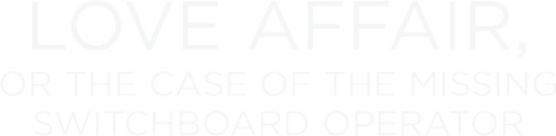 Love Affair, or the Case of the Missing Switchboard Operator logo