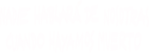 Nadie hablará de nosotras cuando hayamos muerto
