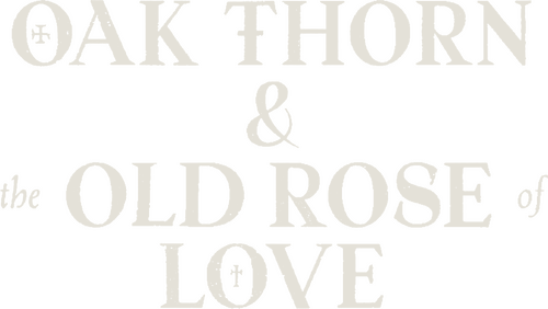 Oak Thorn & the Old Rose of Love