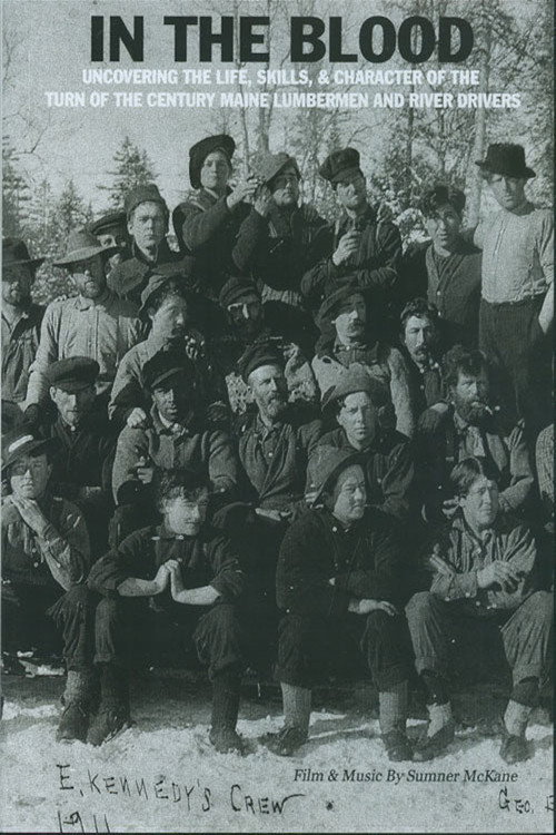 In the Blood: Uncovering the life, skills & character of the turn of the century Maine lumbermen and river drivers.