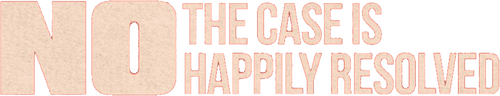 No, the Case Is Happily Resolved