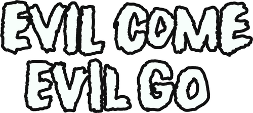 Evil Come Evil Go