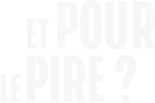 Et pour le pire ?
