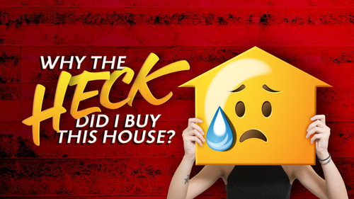 Why the Heck Did I Buy This House?