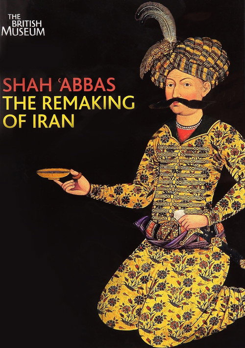 Shah 'Abbas: The Remaking of Iran