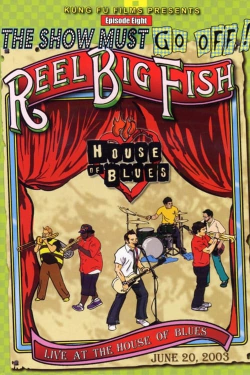 The Show Must Go Off!: Reel Big Fish - Live at the House of Blues (2003)