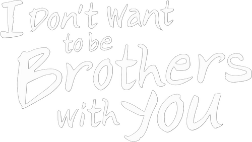 I Don't Want to be Brothers with You