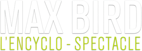 Max Bird : l'encyclo-spectacle
